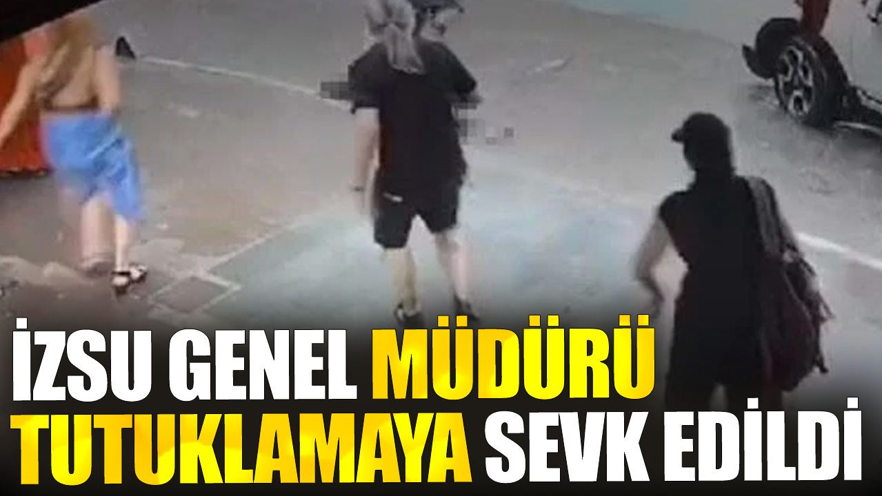 İZSU Genel Müdürü tutuklamaya sevk edildi