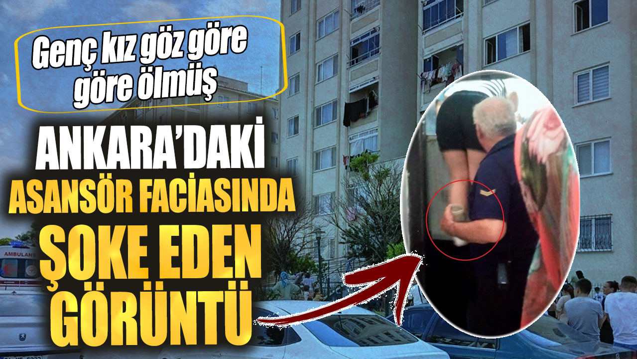 Ankara’daki asansör faciasında şoke eden görüntü. Genç kız göz göre göre ölmüş