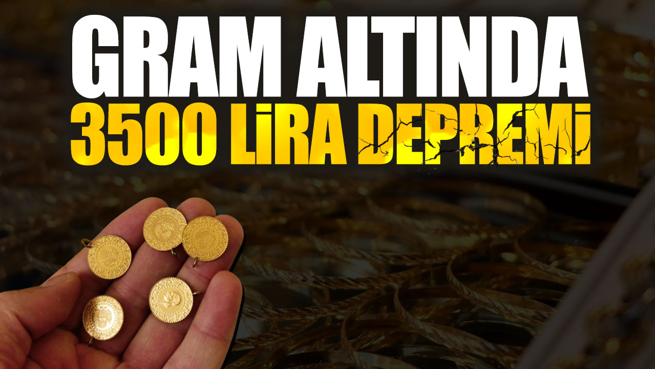 Gram altında 3500 lira depremi