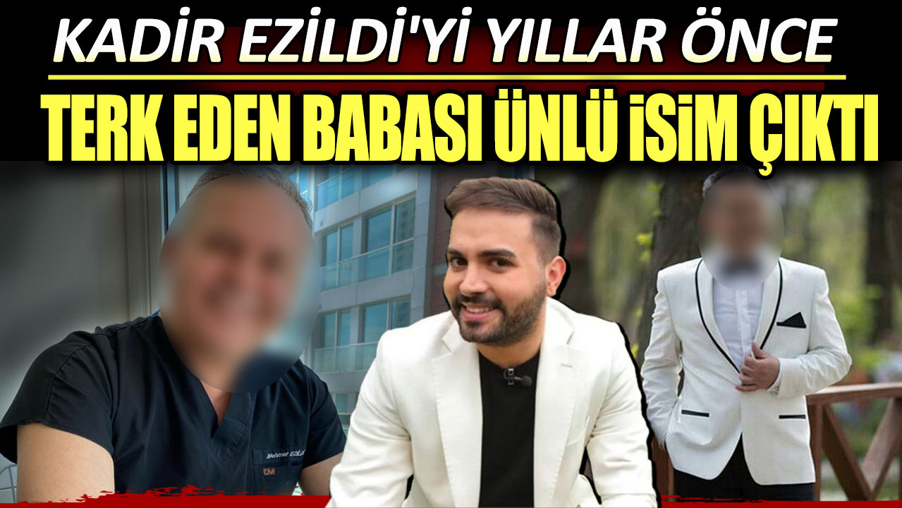 Kadir Ezildi'yi yıllar önce terk eden babası ünlü isim çıktı