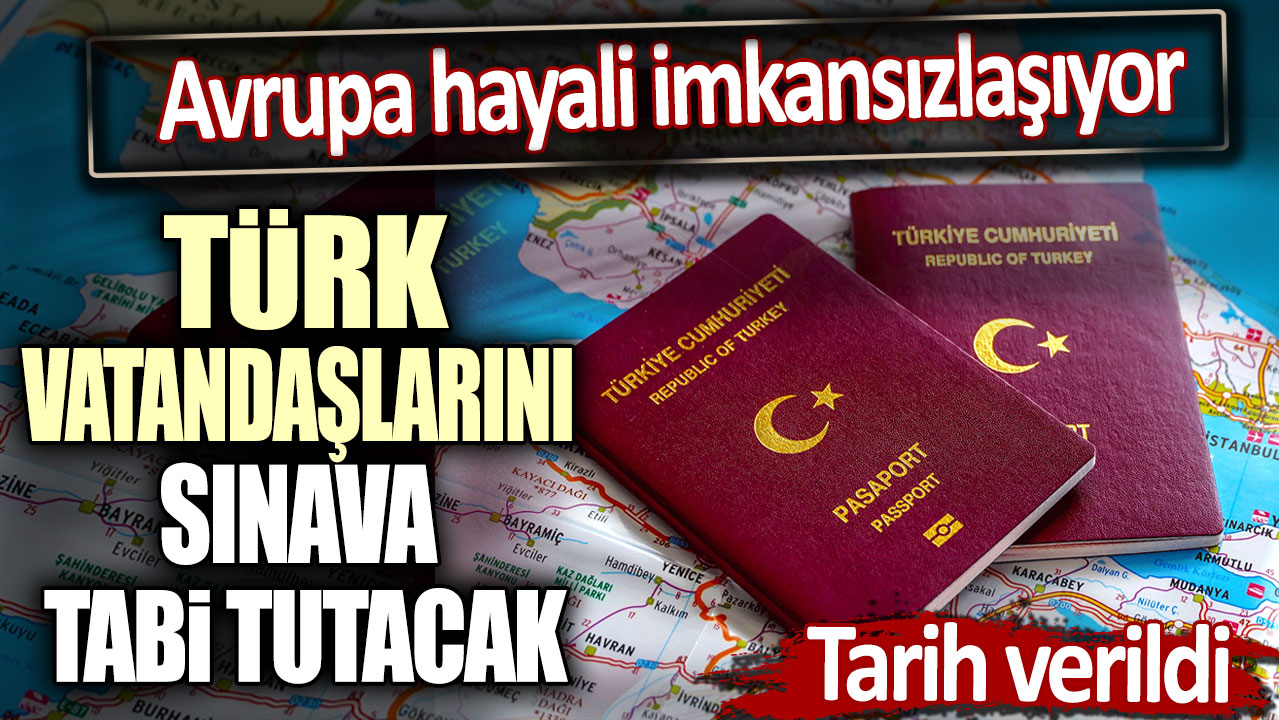 Avrupa hayali imkansızlaşıyor. Türk vatandaşlarını sınava tabi tutacak