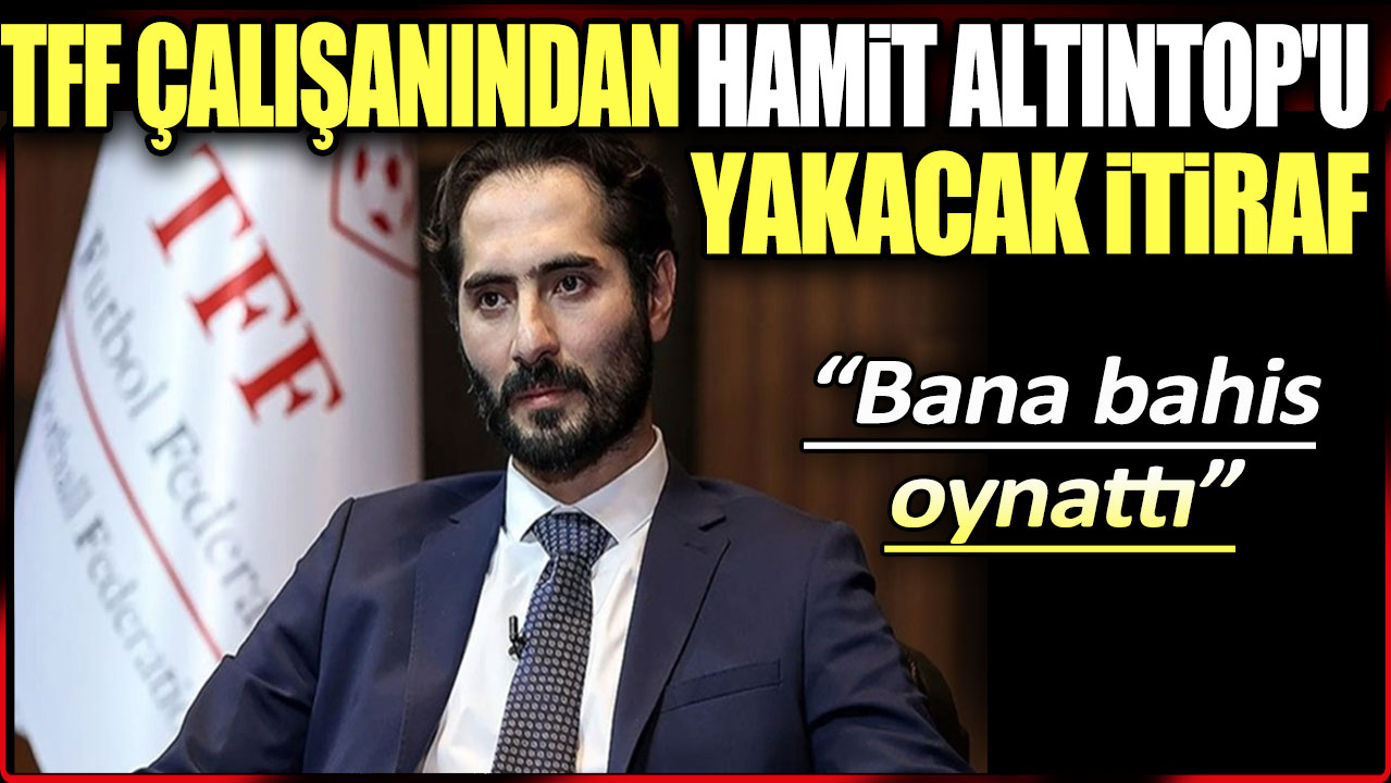 TFF çalışanından Hamit Altıntop'u yakacak itiraf. Bana bahis oynattı