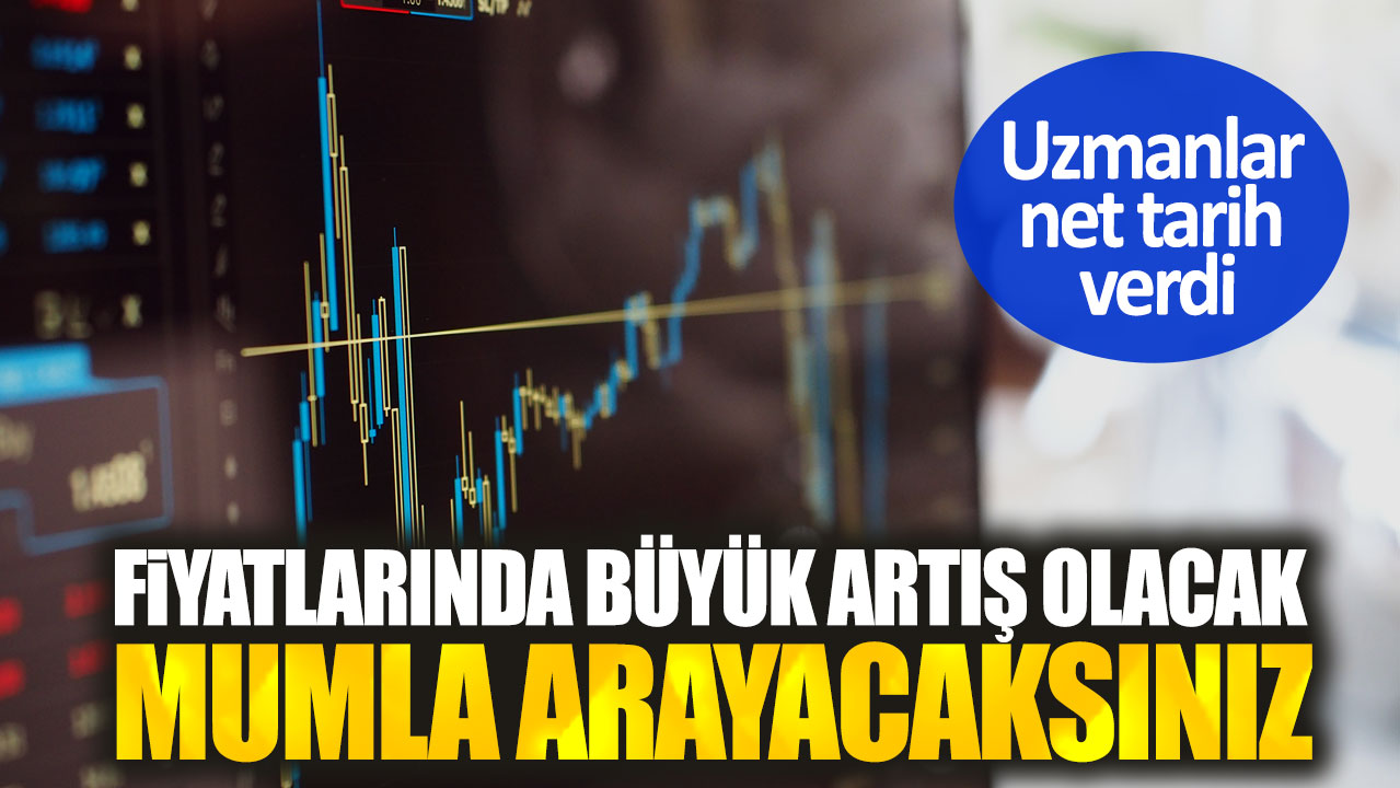 Fiyatlarında büyük artış olacak mumla arayacaksınız. Uzmanlar net tarih verdi