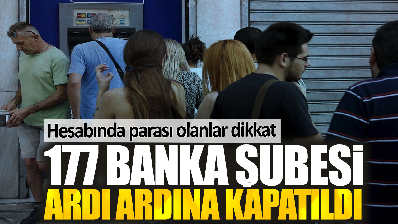 177 banka şubesi ardı ardına kapatıldı. Hesabında parası olanlar dikkat