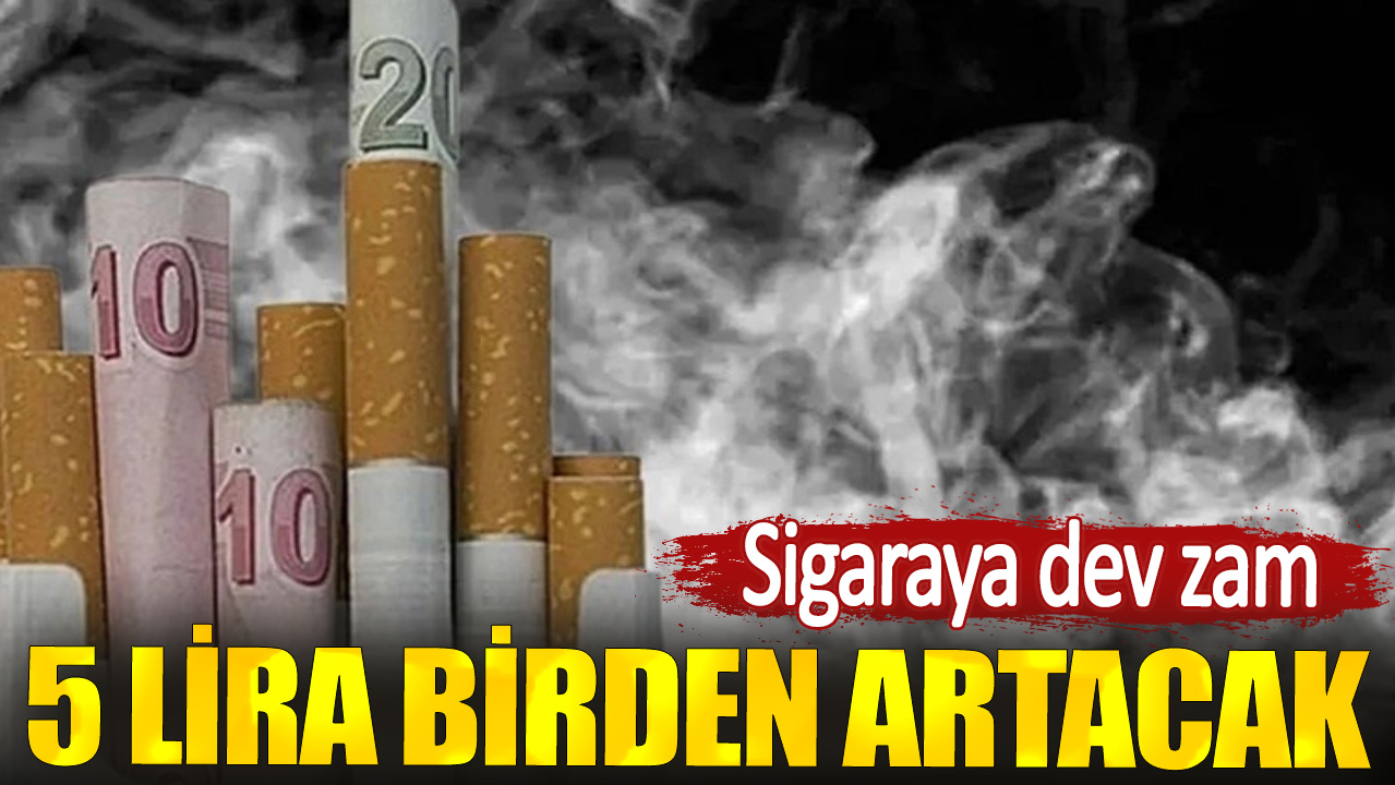 Sigaraya dev zam. 5 lira birden artacak