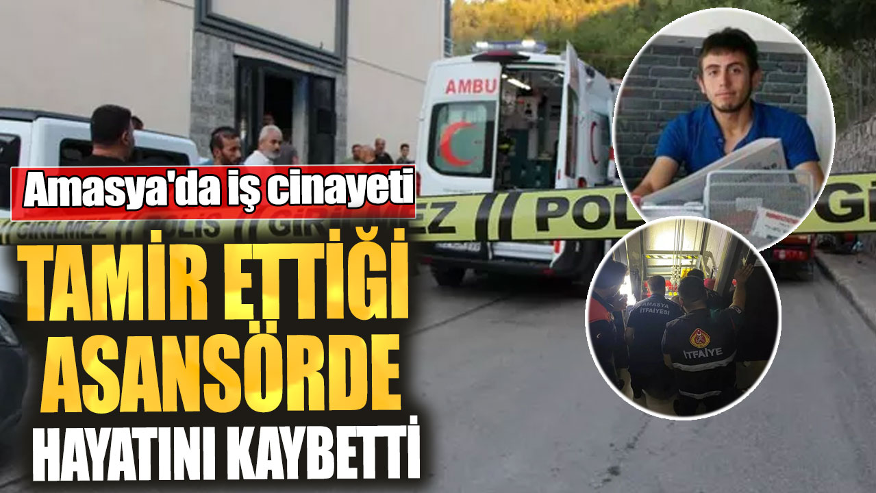 Amasya'da iş cinayeti. Tamir ettiği asansörde hayatını kaybetti