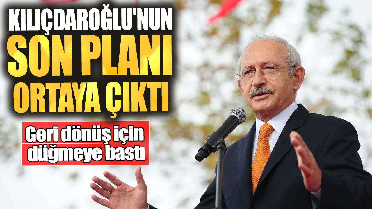 Kılıçdaroğlu'nun son planı ortaya çıktı. Geri dönüş için düğmeye bastı