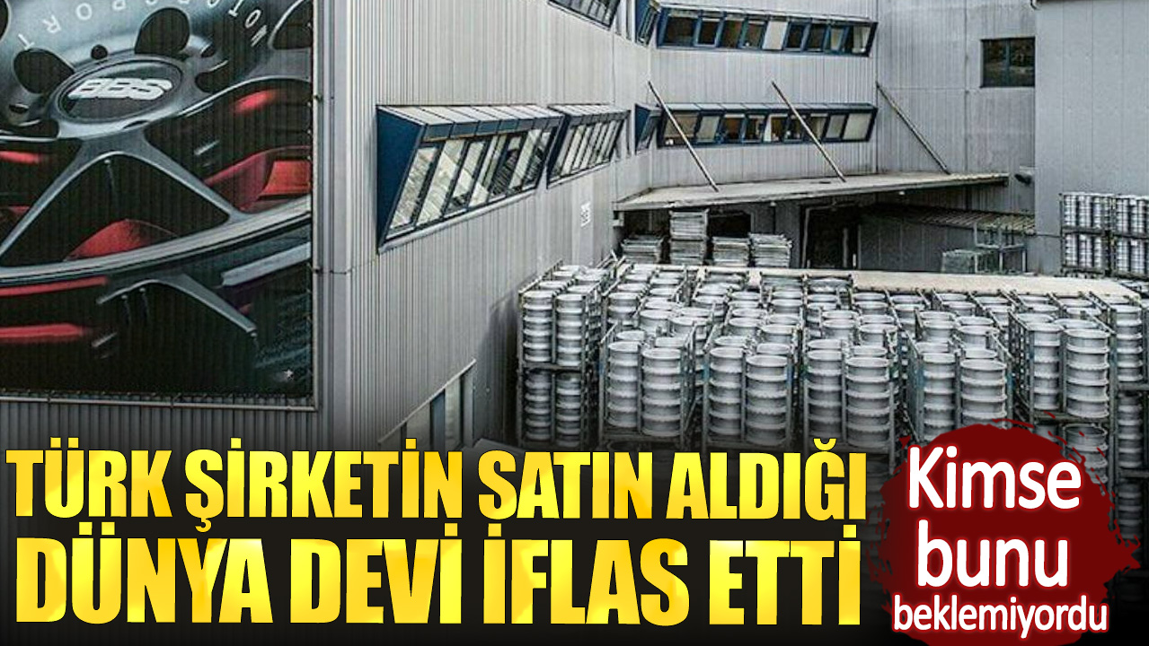 Türk şirketin satın aldığı dünya devi iflas etti. Kimse bunu beklemiyordu