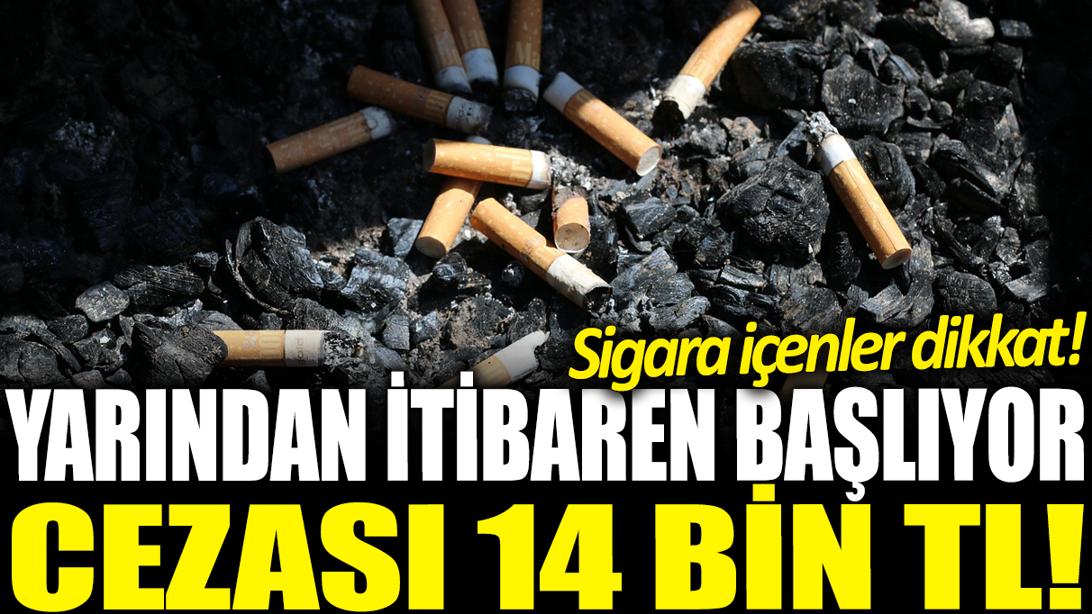 Sigara içenler dikkat! Yarından itibaren başlıyor: Cezası 14 bin TL