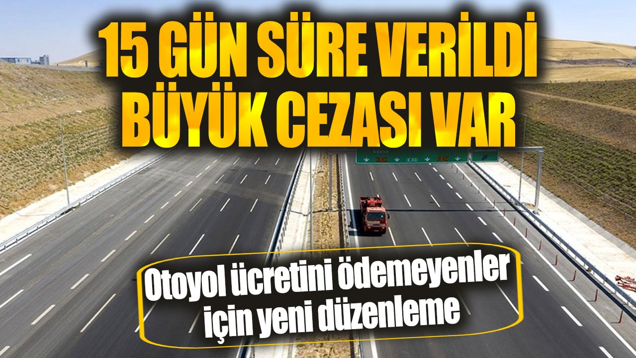 Otoyol ücretini ödemeyenler için yeni düzenleme. 15 gün süre verildi büyük cezası var