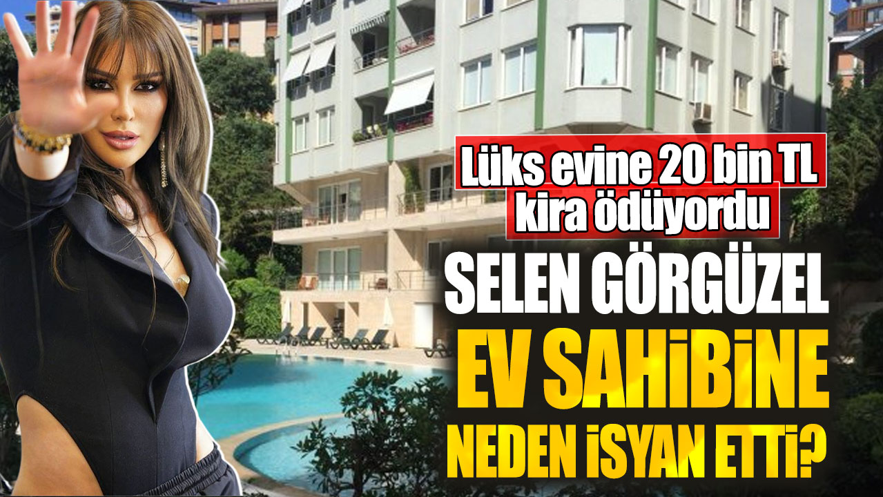 Selen Görgüzel ev sahibine neden isyan etti? Lüks evine 20 bin TL kira ödüyordu