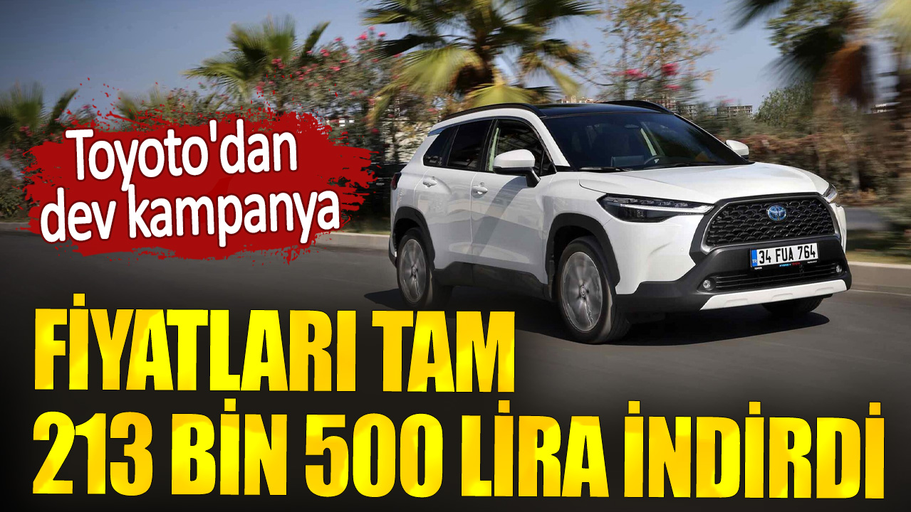 Toyoto'dan dev kampanya. Fiyatları tam 213 bin 500 lira indirdi