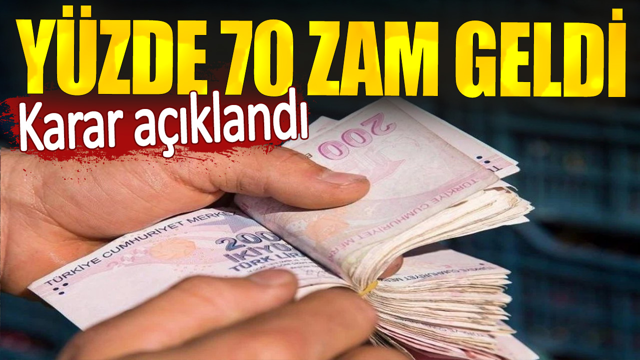 Yüzde 70 zam geldi. Karar açıklandı