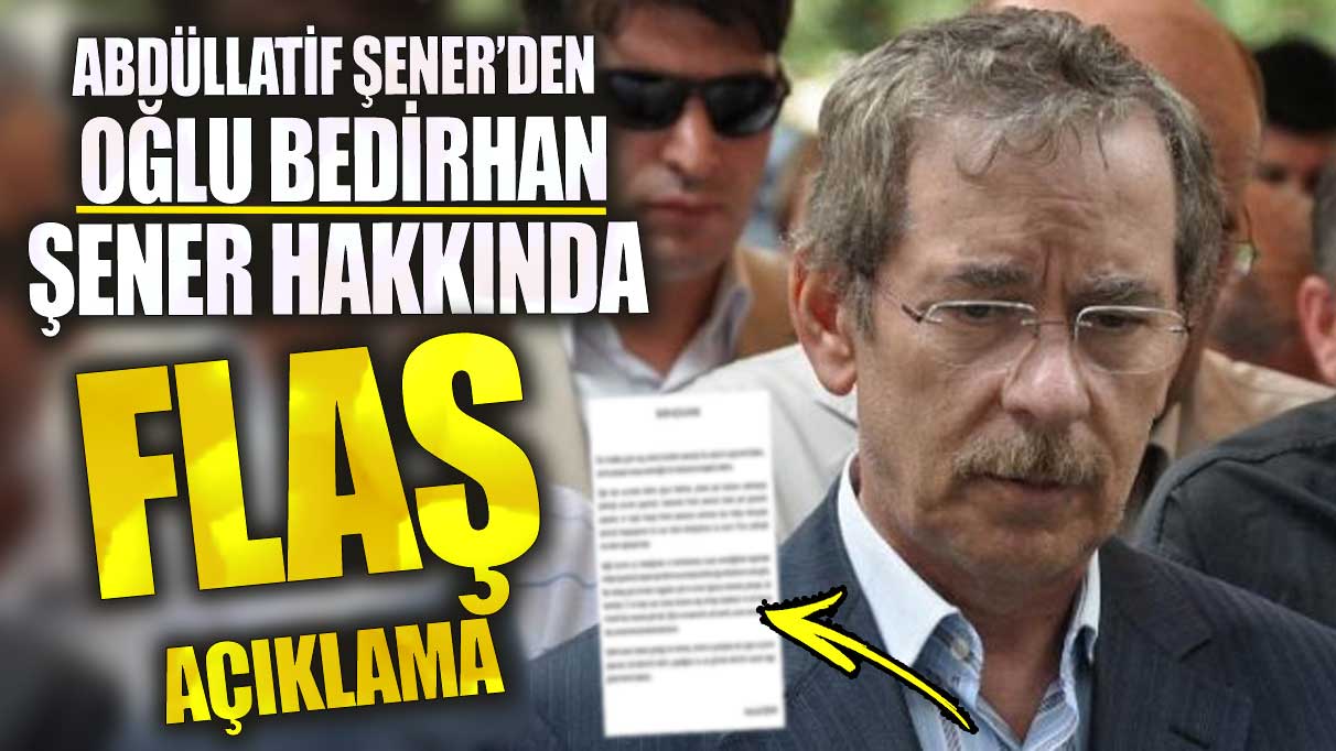 Son dakika Abdüllatif Şener'den oğlu Bedirhan Şener hakkında flaş açıklama