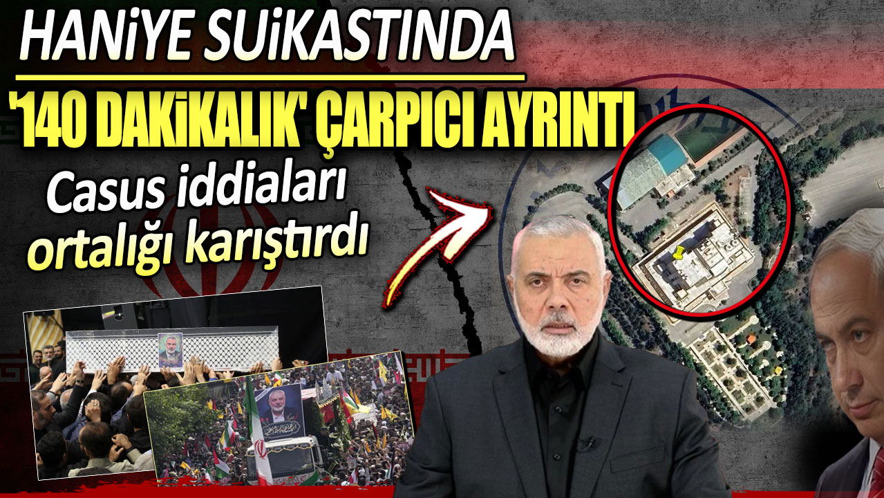 Haniye suikastında '140 dakikalık' çarpıcı ayrıntı. Casus iddiaları ortalığı karıştırdı