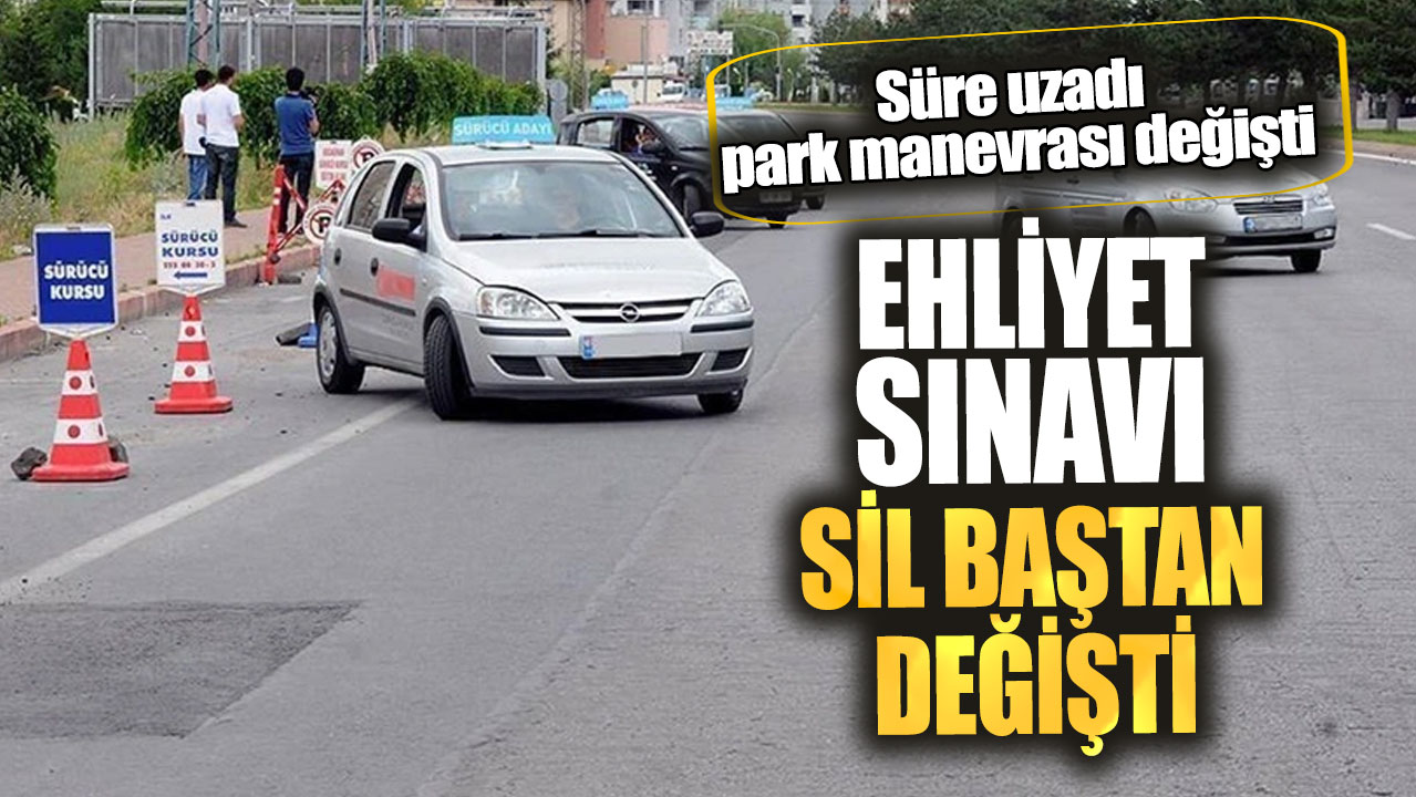 Ehliyet sınavı sil baştan değişti! Süre uzadı park manevrası değişti