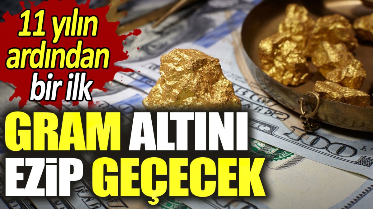 Gram altını ezip geçecek. 11 yılın ardından bir ilk