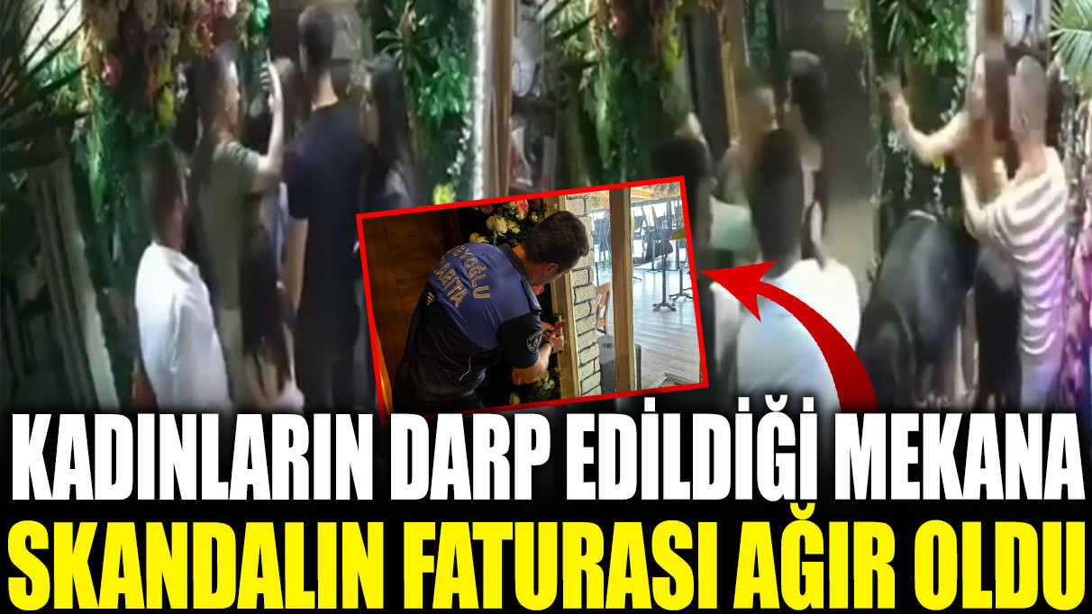 Beyoğlu'nda kadınların darp edildiği mekana skandalın faturası ağır oldu