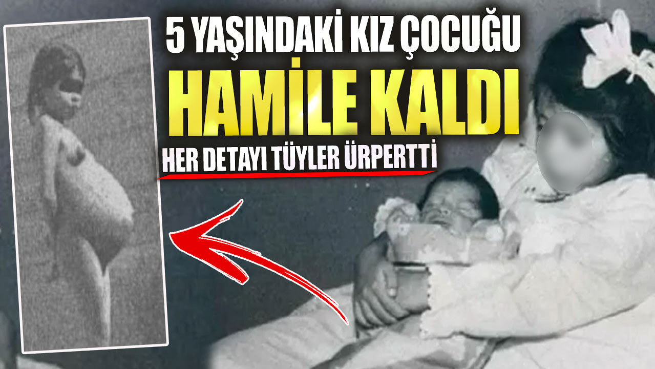 5 yaşındaki kız çocuğu hamile kaldı. Her detayı tüyler ürpertti