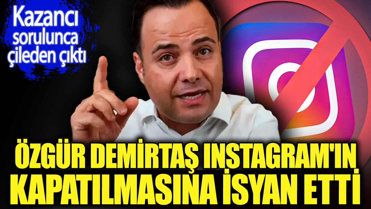 Özgür Demirtaş Instagram'ın kapatılmasına isyan etti. Kazancı sorulunca çileden çıktı