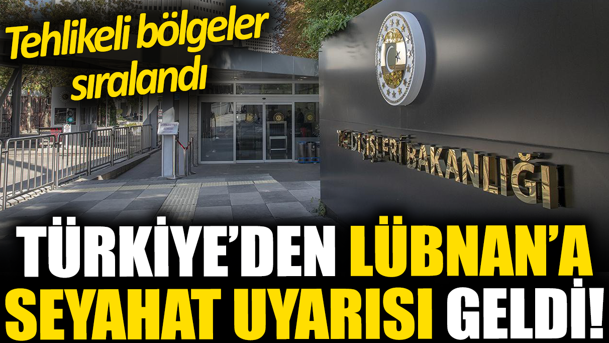 Türkiye'den Lübnan'a seyahat uyarısı geldi! Tehlikeli bölgeler sıralandı