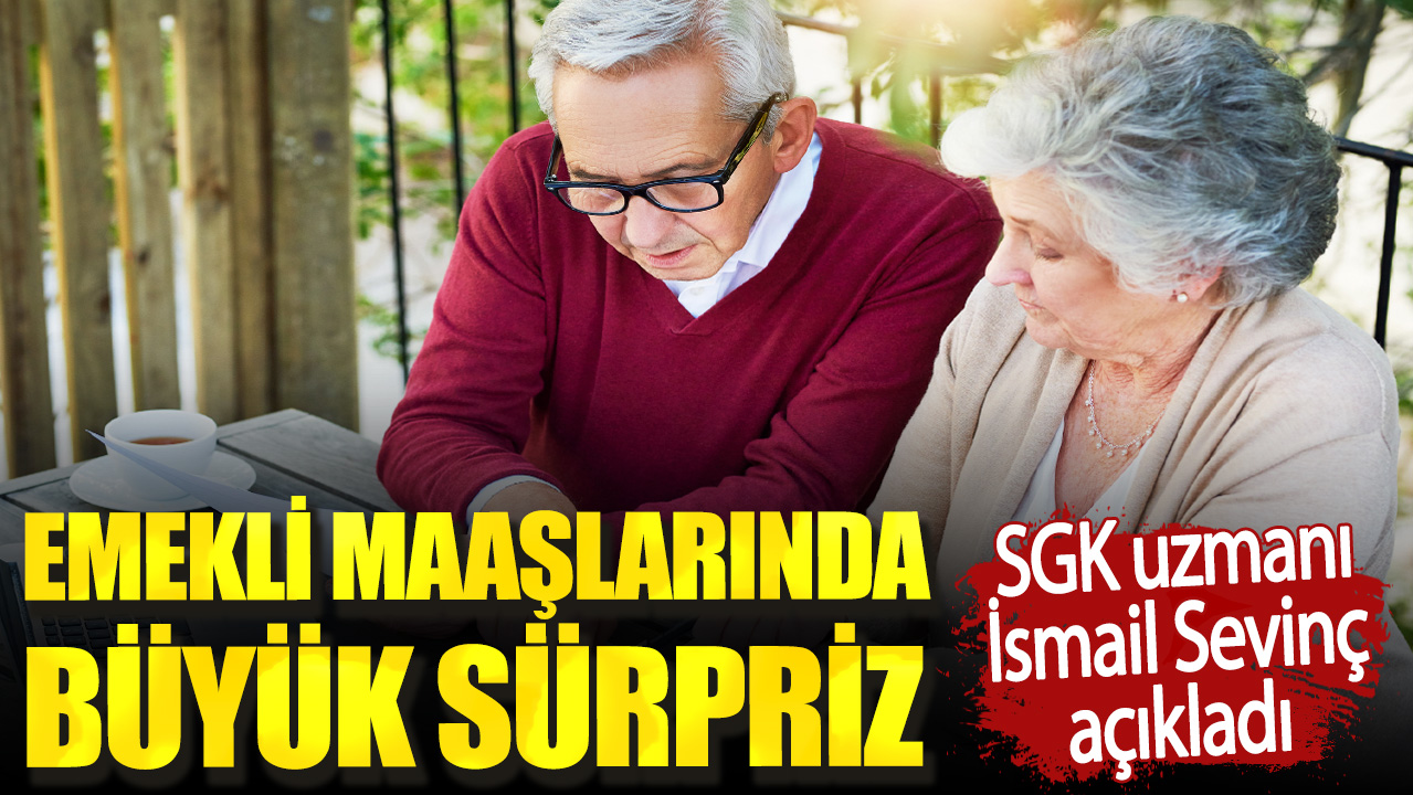 SGK uzmanı İsmail Sevinç açıkladı. Emekli maaşlarında büyük sürpriz