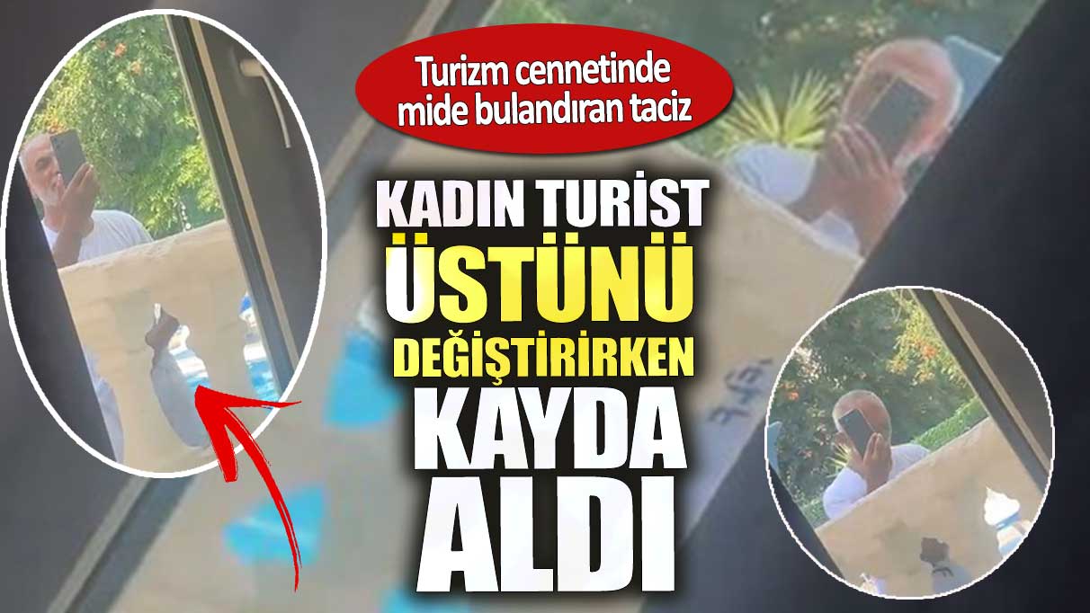 Turizm cennetinde mide bulandıran taciz.  Kadın turist üstünü değiştirirken kayda aldı