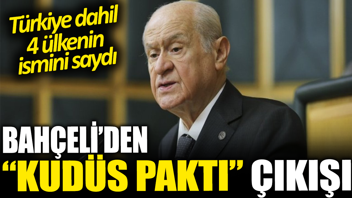 Devlet Bahçeli'den 'Kudüs Paktı' çıkışı: Türkiye dahil 4 ülkenin ismini saydı