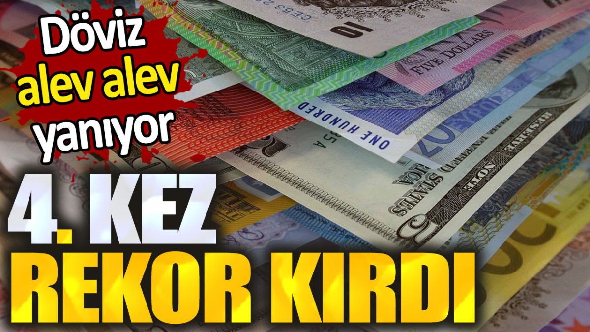 Döviz alev alev yanıyor: 4. kez rekor kırdı