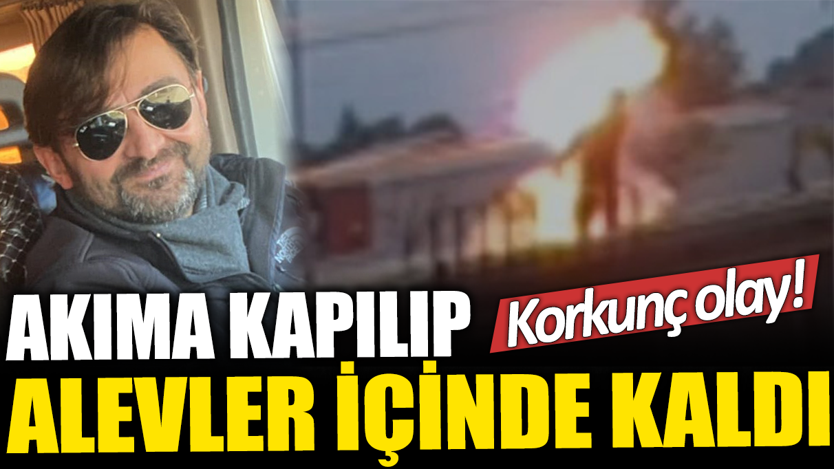 Düzce'de korkunç olay! Akıma kapılıp alevler içinde kaldı