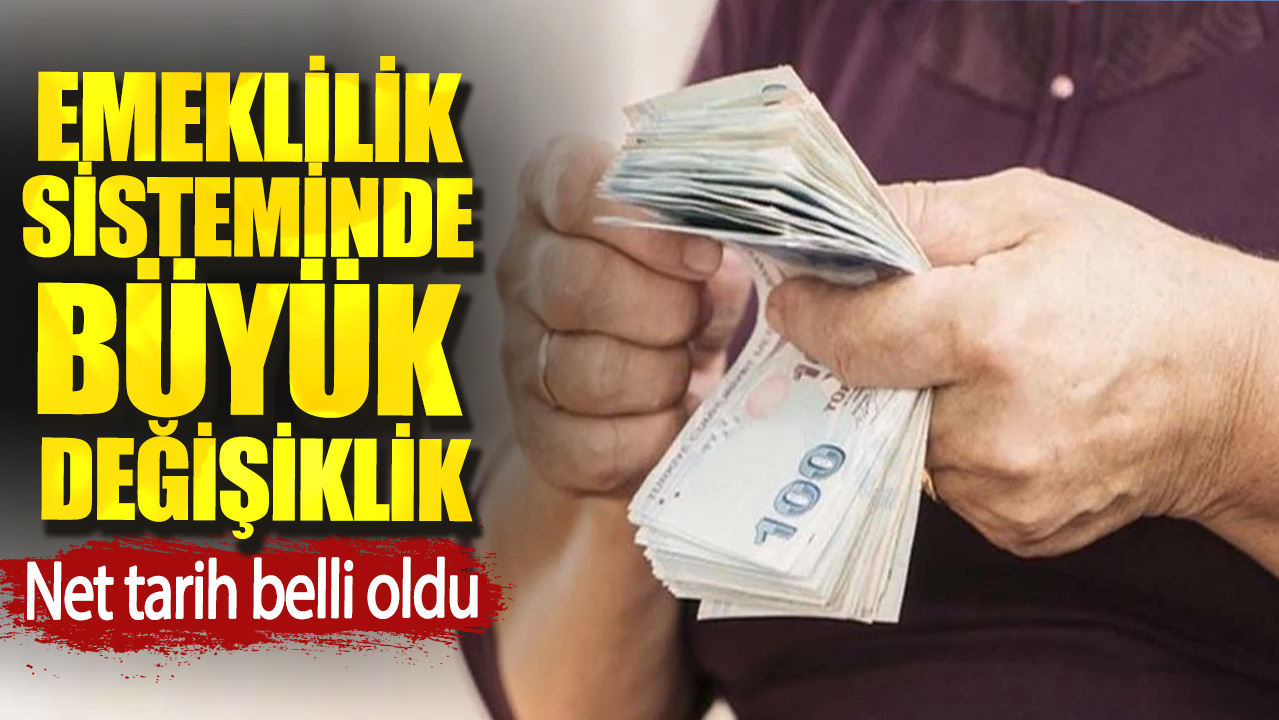 Emeklilik sisteminde büyük değişiklik. Net tarih belli oldu