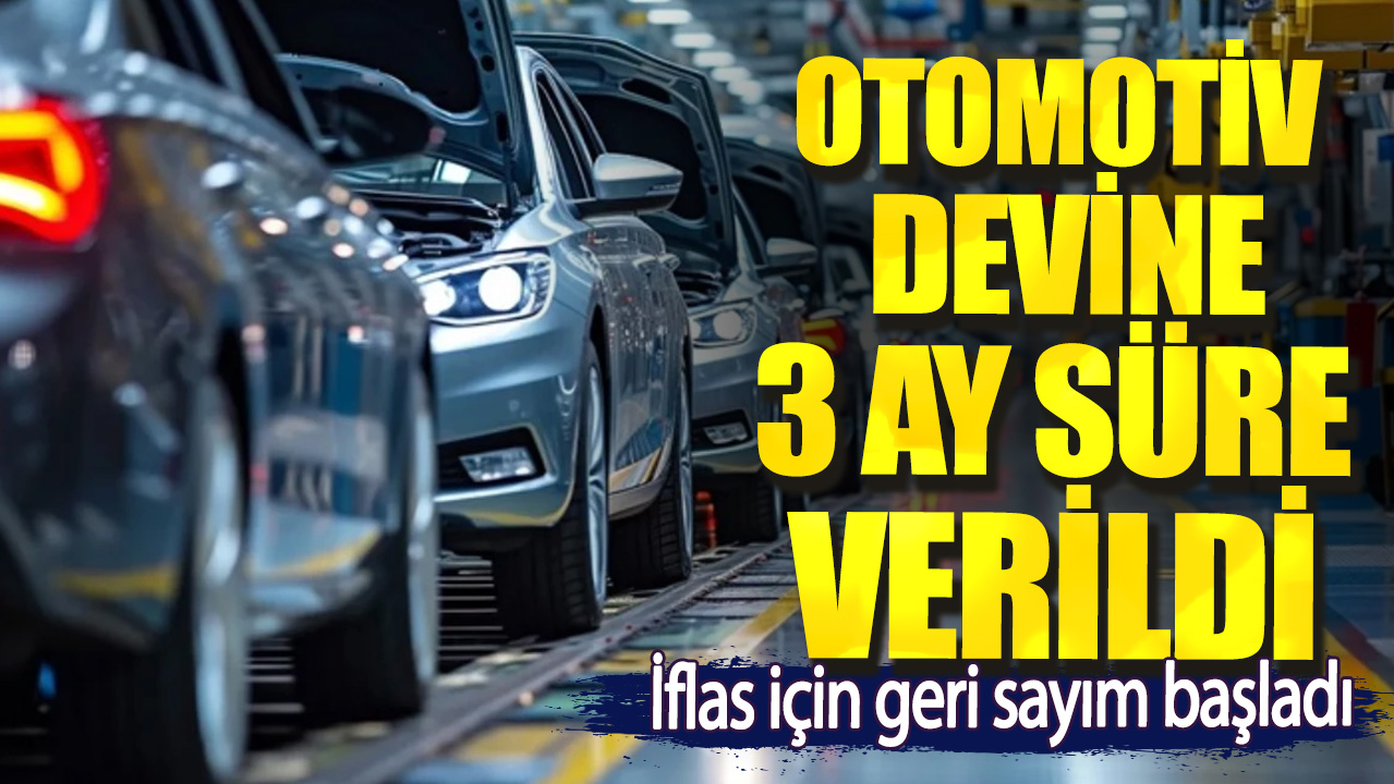 Otomotiv devine 3 ay süre verildi. İflas için geri sayım başladı