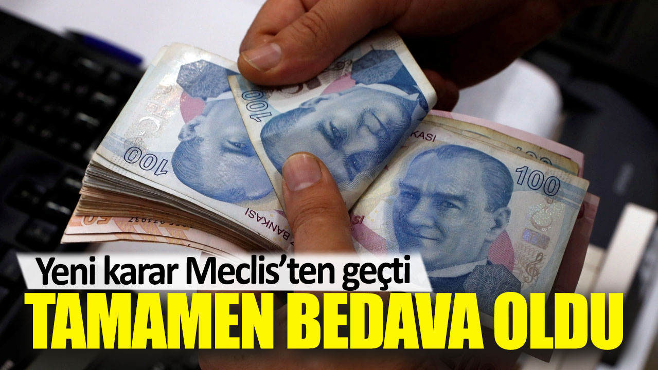 Yeni karar Meclis’ten geçti. Tamamen bedava oldu