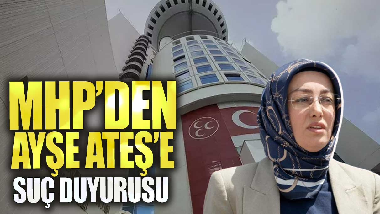 Son dakika... MHP'den Ayşe Ateş'e suç duyurusu