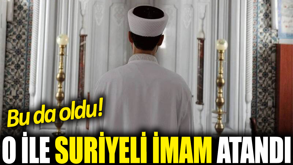 O ile Suriyeli imam atandı: Bu da oldu