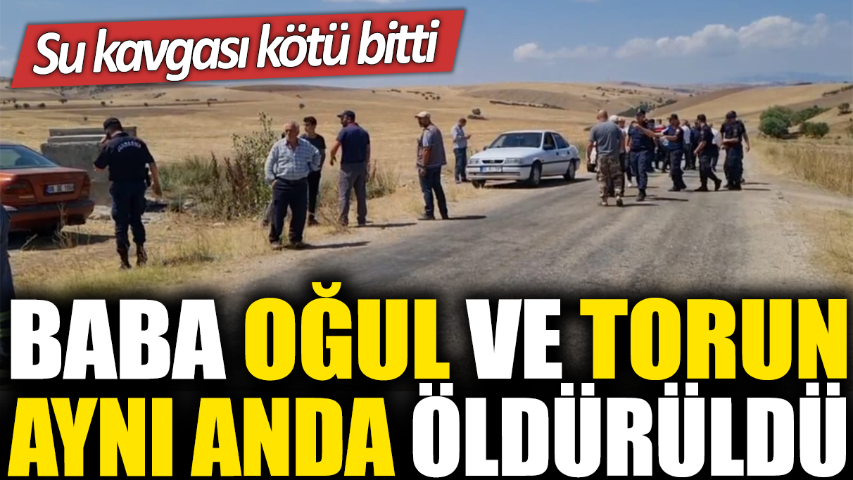 Baba oğul ve torun aynı anda öldürüldü: Su kavgası kötü bitti