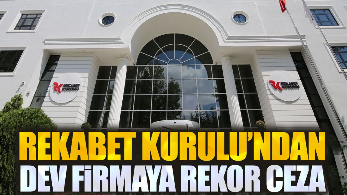 Rekabet Kurulu'ndan dev firmaya rekor ceza