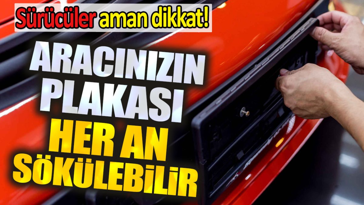 Sürücüler aman dikkat. Aracınızın plakası anında sökülebilir!