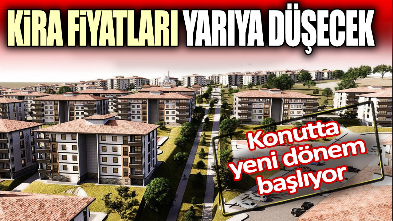 Konutta yeni dönem başlıyor. Kira fiyatları yarıya düşecek