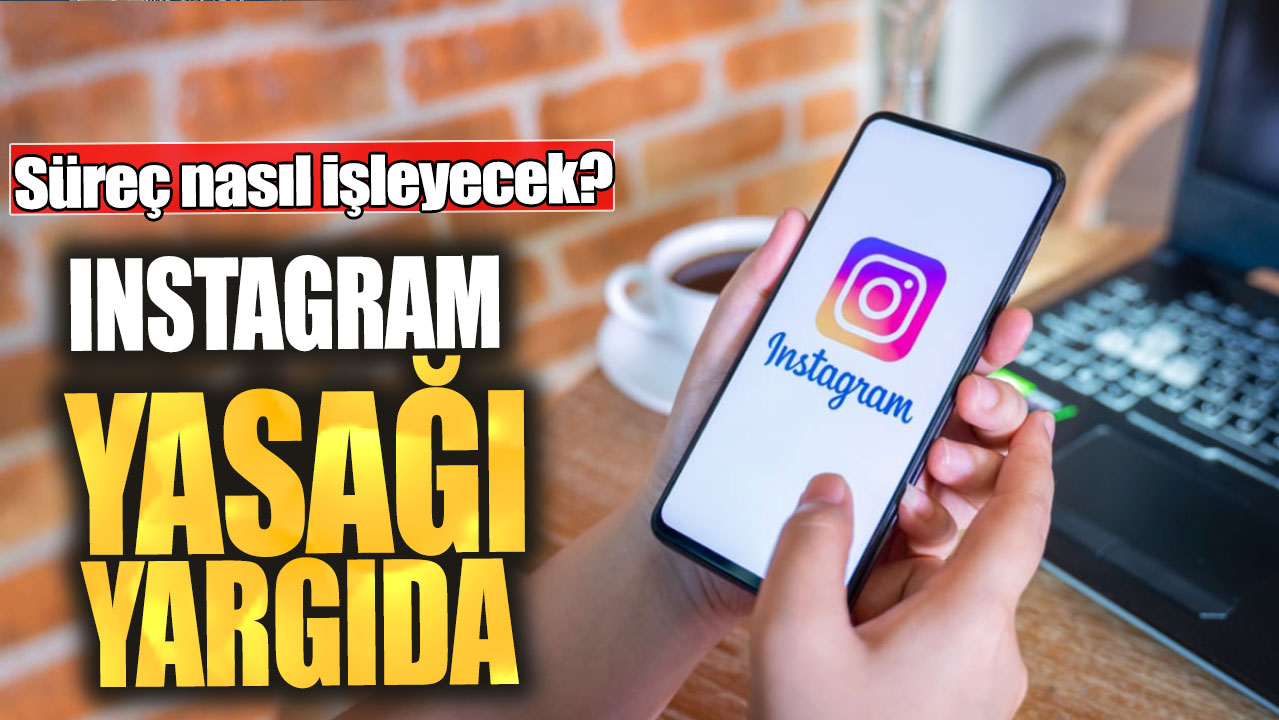 Instagram yasağı yargıda! Süreç nasıl işleyecek?