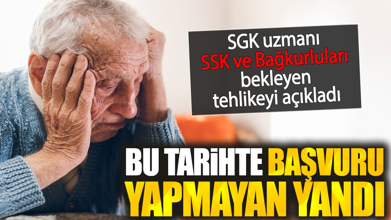 SGK uzmanı SSK ve Bağ-kurluları bekleyen tehlikeyi açıkladı. Bu tarihte başvuru yapmayan yandı