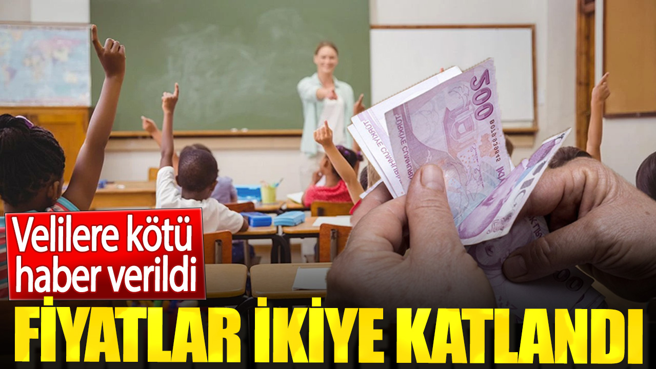 Velilere kötü haber verildi. Fiyatlar ikiye katlandı