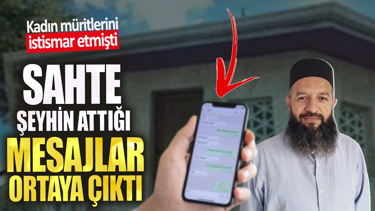 Kadın müritlerini istismar etmişti. Sahte şeyhin attığı mesajlar ortaya çıktı