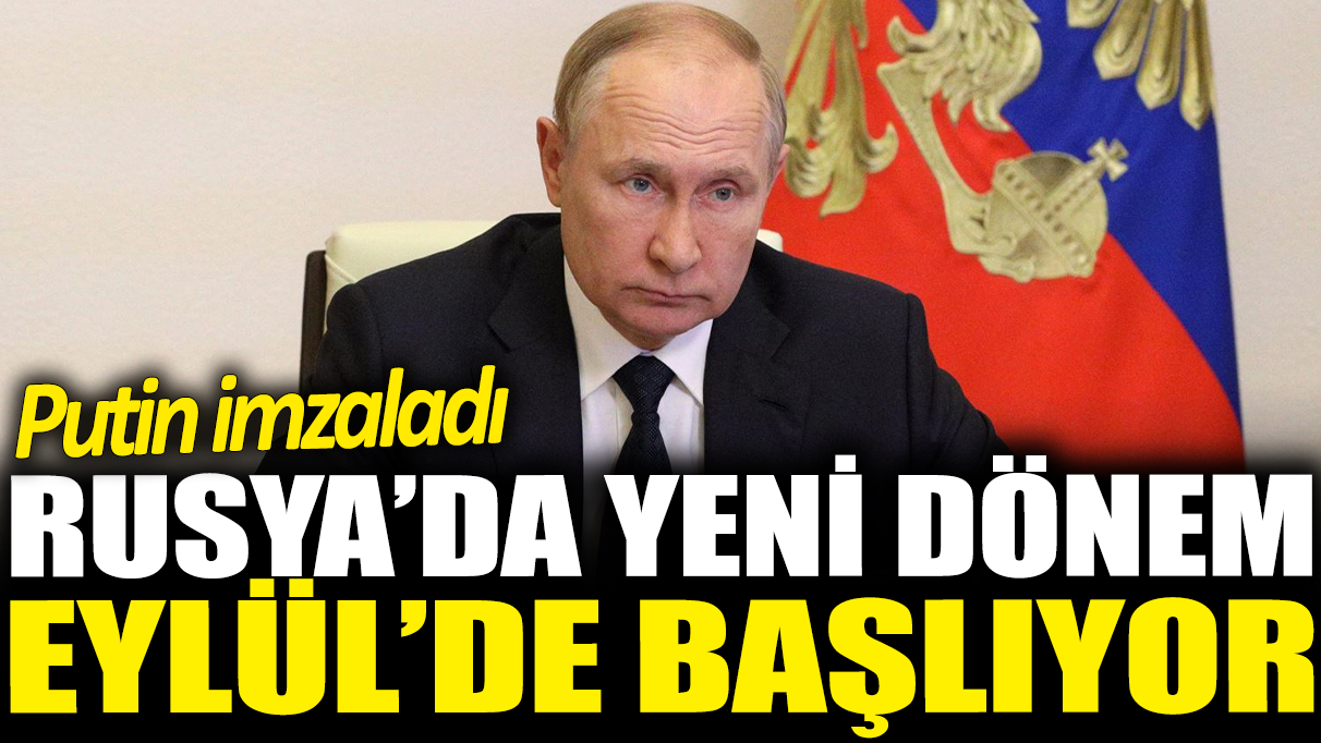 Rusya'da yeni dönem! Eylül'de başlıyor: Putin imzaladı