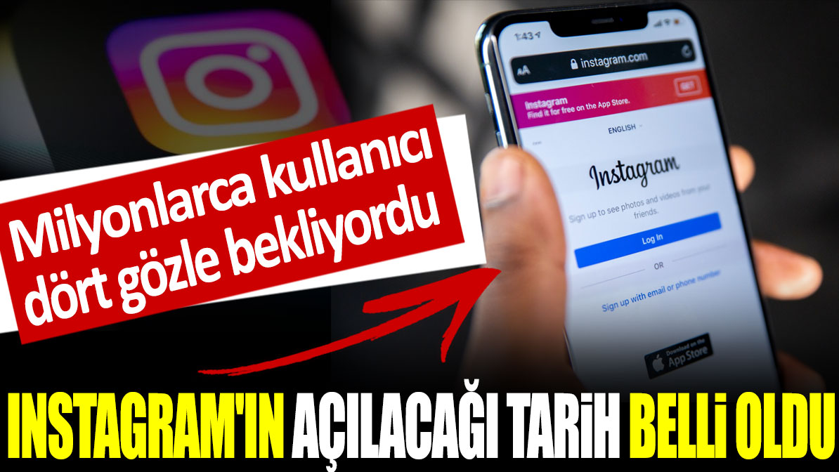 Instagram'ın açılacağı tarih belli oldu