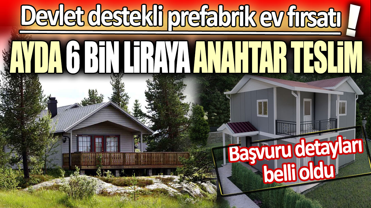 Devlet destekli prefabrik ev fırsatı: Aylık 6 bin liraya anahtar teslim