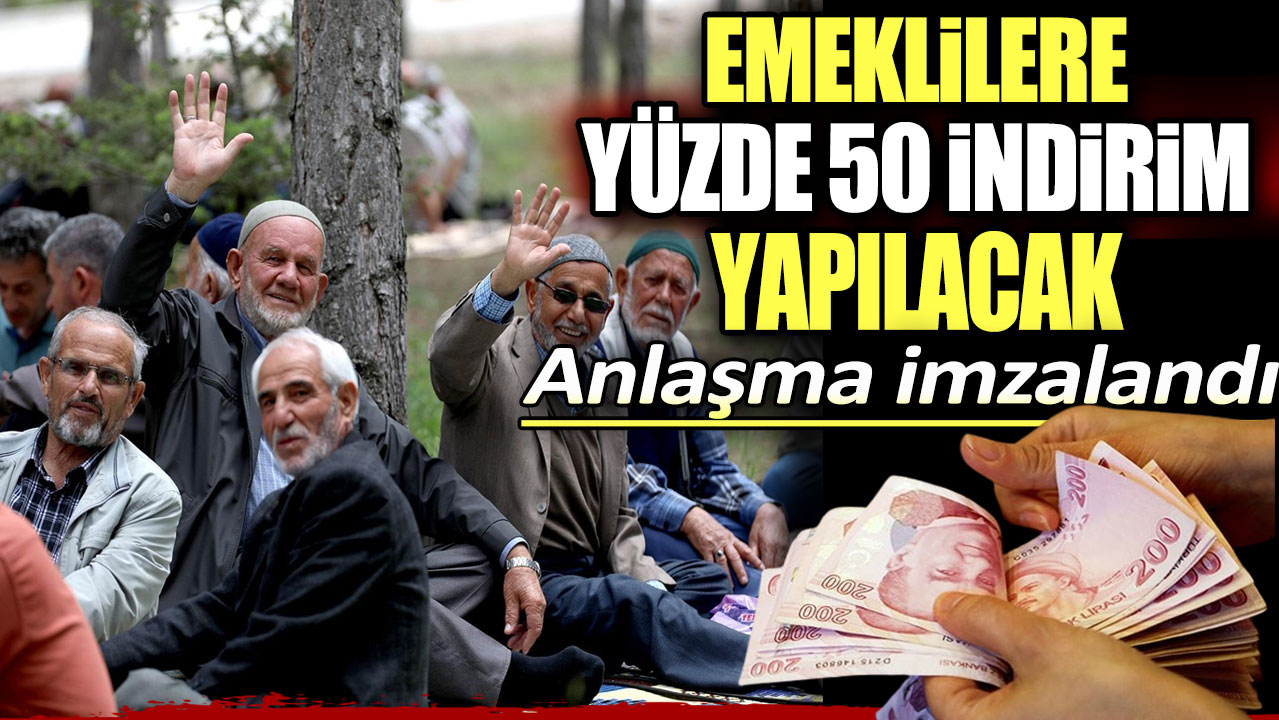 Emeklilere yüzde 50 indirim yapılacak. Anlaşma imzalandı