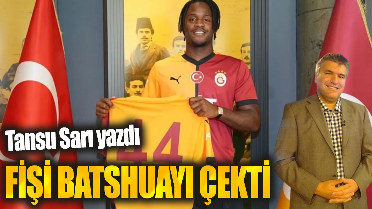 Fişi Batshuayi çekti... Tansu Sarı yazdı