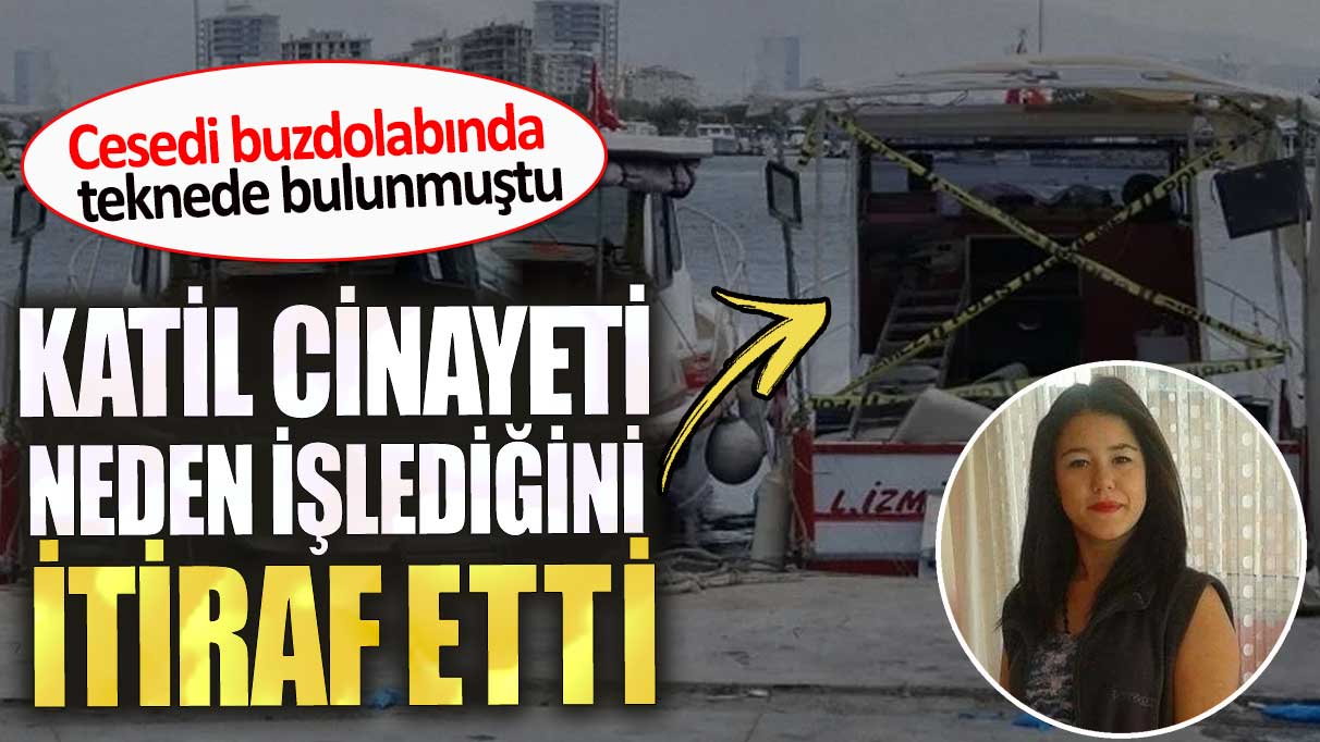 Cesedi teknede buzdolabında bulunmuştu. Katil cinayeti neden işlediğini itiraf etti