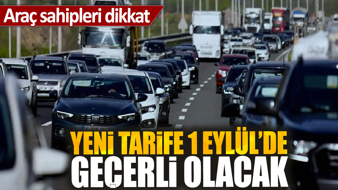 Araç sahipleri dikkat! Yeni tarife 1 Eylül’de geçerli olacak